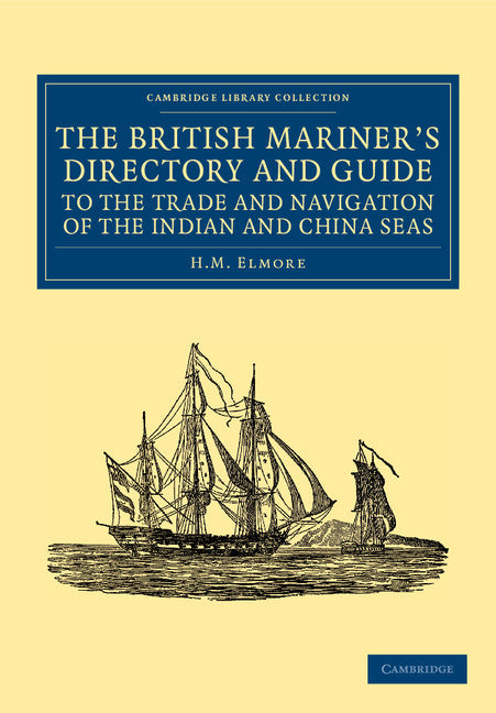 The British Mariner's Directory and Guide to the Trade and Navigation of the Indian and China Seas; With an Account of the Trade, Mercantile Habits, Manners, and Customs, of the Natives (Paperback / softback) 9781108045872