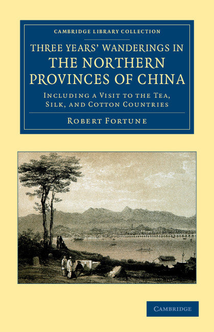 Three Years' Wanderings in the Northern Provinces of China; Including a Visit to the Tea, Silk, and Cotton Countries (Paperback / softback) 9781108045919