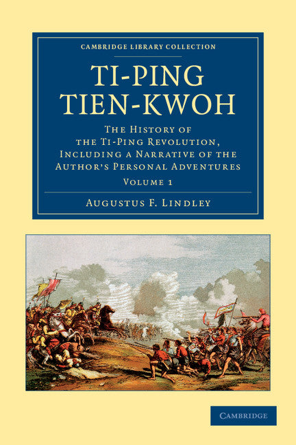 Ti-ping tien-kwoh; The History of the Ti-Ping Revolution, Including a Narrative of the Author's Personal Adventures (Paperback / softback) 9781108045933