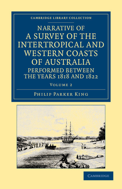 Narrative of a Survey of the Intertropical and Western Coasts of Australia, Performed between the Years 1818 and 1822; With an Appendix Containing Various Subjects Relating to Hydrography and Natural History (Paperback / softback) 9781108045971