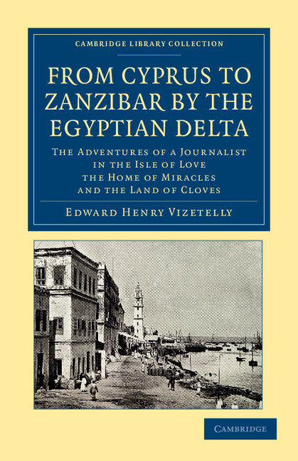 From Cyprus to Zanzibar by the Egyptian Delta; The Adventures of a Journalist in the Isle of Love, the Home of Miracles, and the Land of Cloves (Paperback / softback) 9781108046015