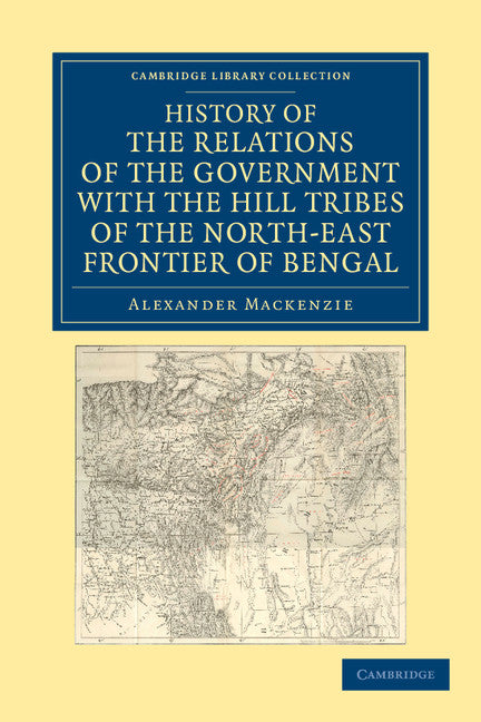 History of the Relations of the Government with the Hill Tribes of the North-East Frontier of Bengal (Paperback / softback) 9781108046060