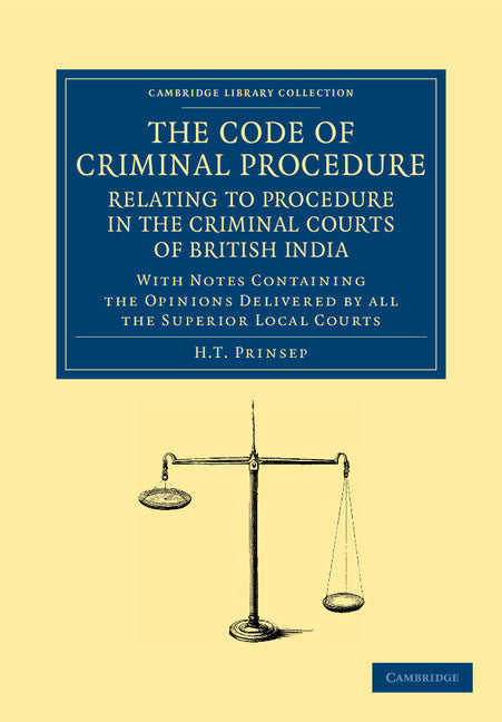 The Code of Criminal Procedure Relating to Procedure in the Criminal Courts of British India; With Notes Containing the Opinions Delivered by All the Superior Local Courts (Paperback / softback) 9781108046152