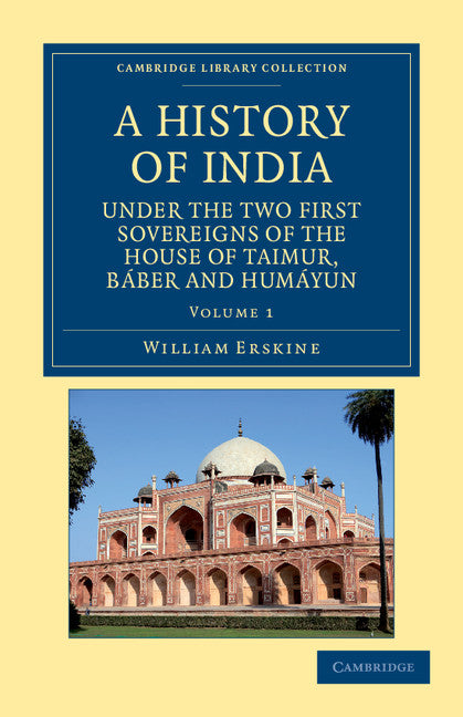 A History of India under the Two First Sovereigns of the House of Taimur, Báber and Humáyun (Paperback / softback) 9781108046190