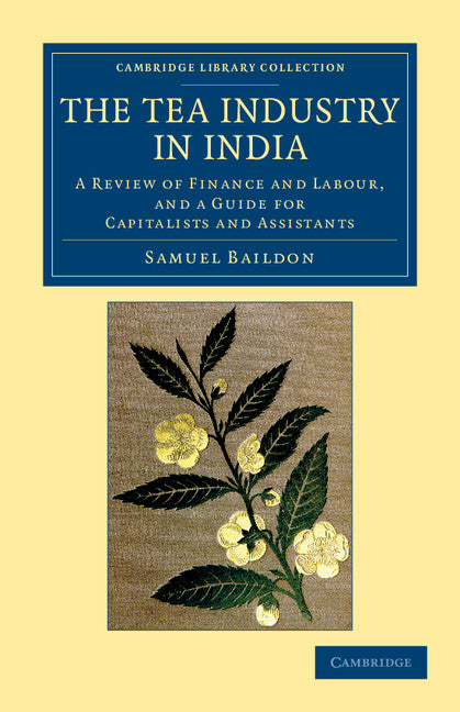 The Tea Industry in India; A Review of Finance and Labour, and a Guide for Capitalists and Assistants (Paperback / softback) 9781108046244