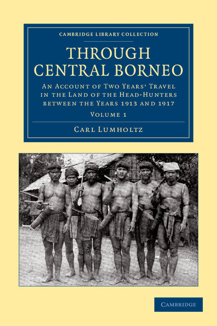 Through Central Borneo; An Account of Two Years' Travel in the Land of the Head-Hunters between the Years 1913 and 1917 (Paperback / softback) 9781108046282