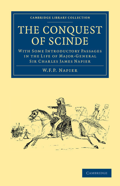 The Conquest of Scinde; With Some Introductory Passages in the Life of Major-General Sir Charles James Napier (Paperback / softback) 9781108046367