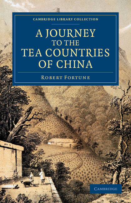 A Journey to the Tea Countries of China; Including Sung-Lo and the Bohea Hills; with a Short Notice of the East India Company's Tea Plantations in the Himalaya Mountains (Paperback / softback) 9781108046411