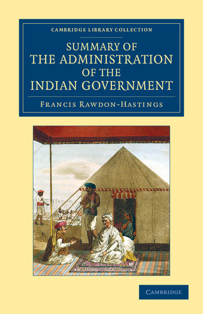 Summary of the Administration of the Indian Government, by the Marquess of Hastings, during the Period that he Filled the Office of Governor General (Paperback / softback) 9781108046442