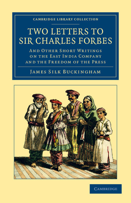 Two Letters to Sir Charles Forbes; And Other Short Writings on the East India Company and the Freedom of the Press (Paperback / softback) 9781108046459