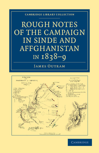 Rough Notes of the Campaign in Sinde and Affghanistan, in 1838–9; Being Extracts from a Personal Journal Kept While on the Staff of the Army of the Indus (Paperback / softback) 9781108046541