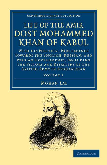 Life of the Amir Dost Mohammed Khan of Kabul; With his Political Proceedings towards the English, Russian, and Persian Governments, Including the Victory and Disasters of the British Army in Afghanistan (Paperback / softback) 9781108046596