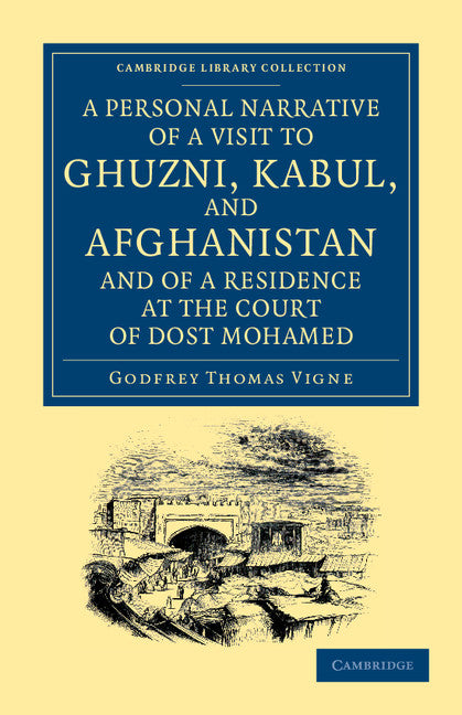 A Personal Narrative of a Visit to Ghuzni, Kabul, and Afghanistan, and of a Residence at the Court of Dost Mohamed; With Notices of Runjit Sing, Khiva, and the Russian Expedition (Paperback / softback) 9781108046626