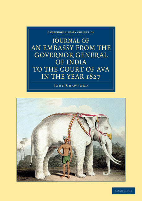 Journal of an Embassy from the Governor General of India to the Court of Ava, in the Year 1827 (Paperback / softback) 9781108046633