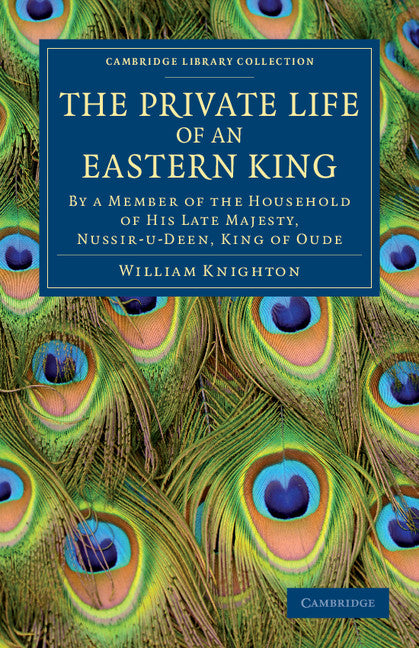 The Private Life of an Eastern King; By a Member of the Household of His Late Majesty, Nussir-u-deen, King of Oude (Paperback / softback) 9781108046701