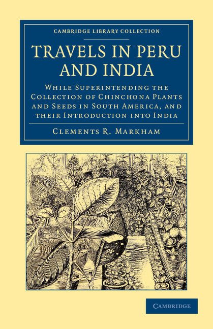 Travels in Peru and India; While Superintending the Collection of Chinchona Plants and Seeds in South America, and their Introduction into India (Paperback / softback) 9781108046718