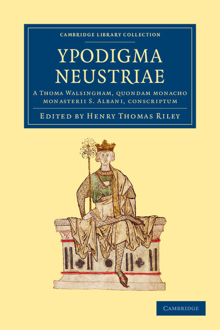 Ypodigma Neustriae; A Thoma Walsingham, quondam monacho monasterii S. Albani, conscriptum (Paperback / softback) 9781108046893