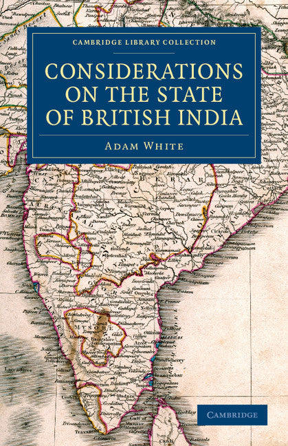 Considerations on the State of British India; Embracing the Subjects of Colonization; Missionaries; the State of the Press; the Nepaul and Mahrattah Wars; the Civil Government; and Indian Army (Paperback / softback) 9781108047012