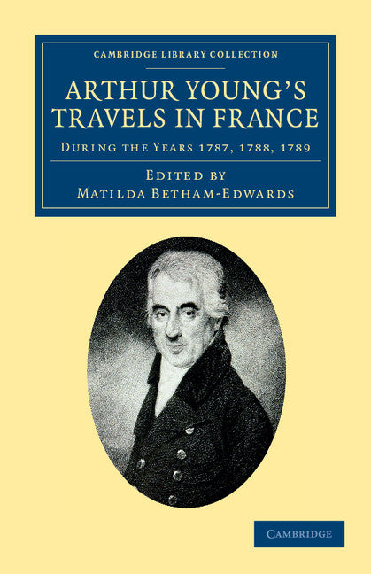 Arthur Young's Travels in France; During the Years 1787, 1788, 1789 (Paperback / softback) 9781108047609