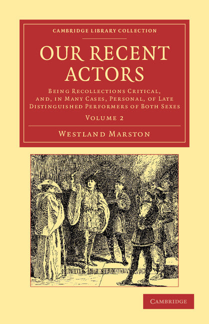 Our Recent Actors; Being Recollections Critical, and, in Many Cases, Personal, of Late Distinguished Performers of Both Sexes (Paperback / softback) 9781108047678