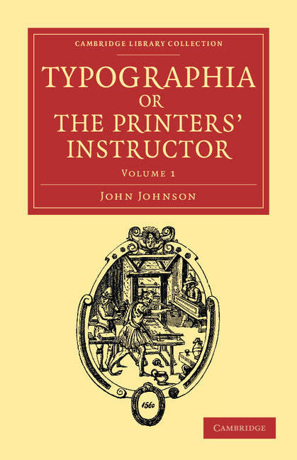 Typographia, or The Printers' Instructor; Including an Account of the Origin of Printing, with Biographical Notices of the Printers of England, from Caxton to the Close of the Sixteenth Century (Paperback / softback) 9781108047777