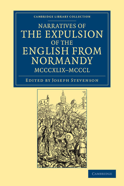 Narratives of the Expulsion of the English from Normandy, MCCCXLIX–MCCCL; Longman, Green, Longman, Roberts, and Green (Paperback / softback) 9781108047883