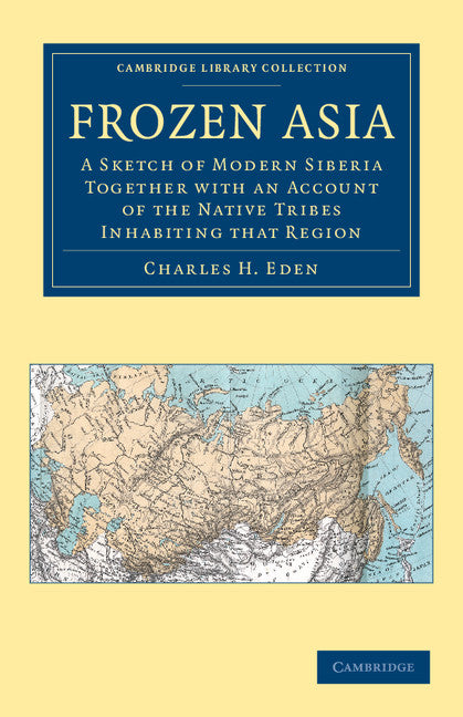 Frozen Asia; A Sketch of Modern Siberia Together with an Account of the Native Tribes Inhabiting that Region (Paperback / softback) 9781108048286