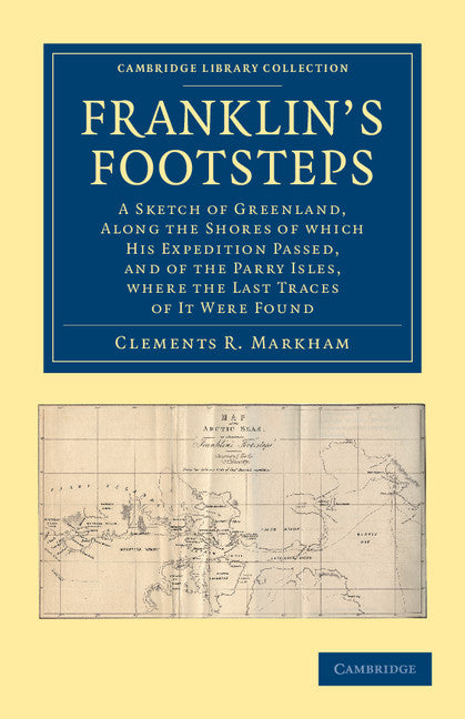 Franklin's Footsteps; A Sketch of Greenland, along the Shores of which his Expedition Passed, and of the Parry Isles, Where the Last Traces of it Were Found (Paperback / softback) 9781108048385