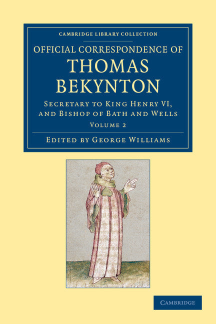 Official Correspondence of Thomas Bekynton; Secretary to King Henry VI, and Bishop of Bath and Wells (Paperback / softback) 9781108048972