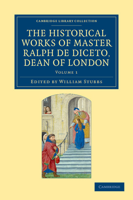 Radulfi de Diceto Decani Lundoniensis opera historica; The Historical Works of Master Ralph de Diceto, Dean of London (Paperback / softback) 9781108049337