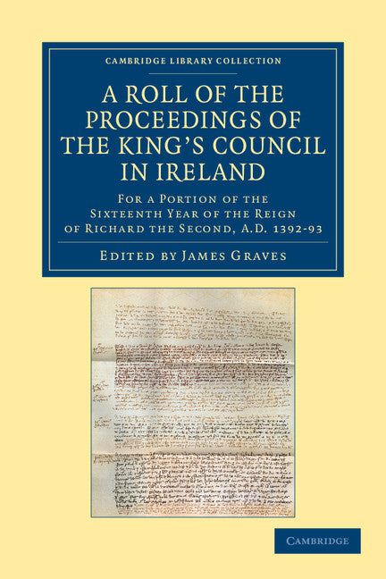 A Roll of the Proceedings of the King's Council in Ireland; For a Portion of the Sixteenth Year of the Reign of Richard the Second, AD 1392–93 (Paperback / softback) 9781108049368