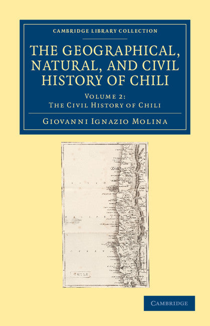 The Geographical, Natural, and Civil History of Chili (Paperback / softback) 9781108049467