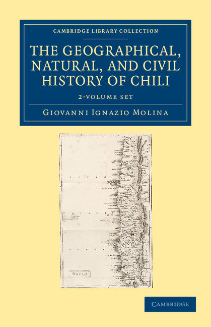The Geographical, Natural, and Civil History of Chili 2 Volume Set (Multiple-component retail product) 9781108049474