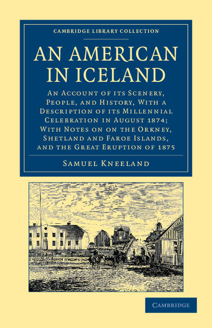 An American in Iceland; An Account of its Scenery, People, and History, with a Description of its Millennial Celebration in August 1874; With Notes on the Orkney, Shetland and Faroe Islands, and the Eruption of 1875 (Paperback / softback) 9781108049726