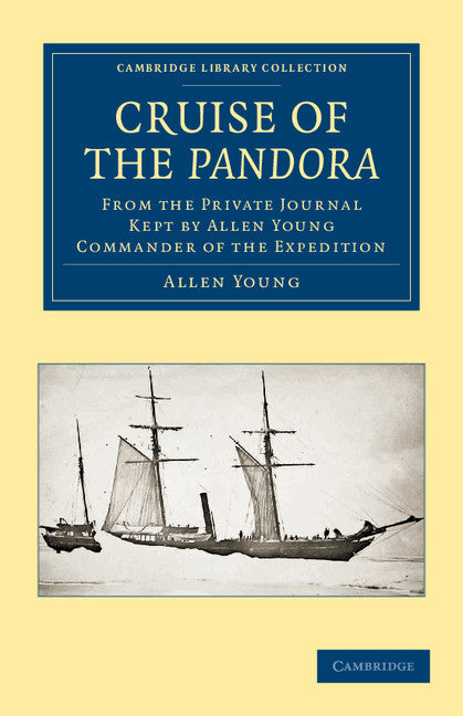 Cruise of the Pandora; From the Private Journal Kept by Allen Young, R.N.R., F.R.G.S., F.R.A.S., etc., Commander of the Expedition (Paperback / softback) 9781108049733