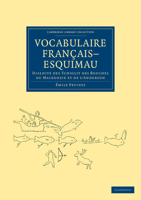 Vocabulaire Français–Esquimau; Dialecte des Tchiglit des bouches du Mackenzie et de l'Anderson (Paperback / softback) 9781108049795