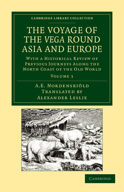 The Voyage of the Vega round Asia and Europe; With a Historical Review of Previous Journeys along the North Coast of the Old World (Paperback / softback) 9781108049832