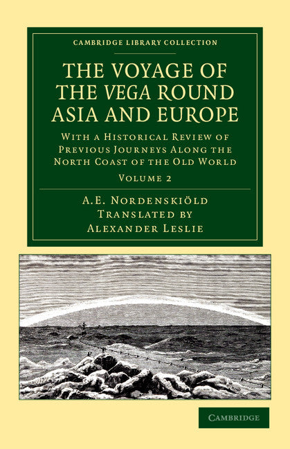 The Voyage of the Vega round Asia and Europe; With a Historical Review of Previous Journeys along the North Coast of the Old World (Paperback / softback) 9781108049849