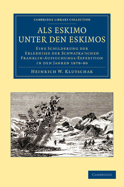 Als Eskimo unter den Eskimos; Eine Schilderung der Erlebnisse der Schwatka'schen Franklin-Aufsuchungs-Expedition in den Jahren 1878–80 (Paperback / softback) 9781108049993