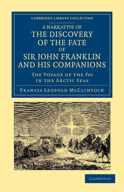 A Narrative of the Discovery of the Fate of Sir John Franklin and his Companions; The Voyage of the Fox in the Arctic Seas (Paperback / softback) 9781108050036