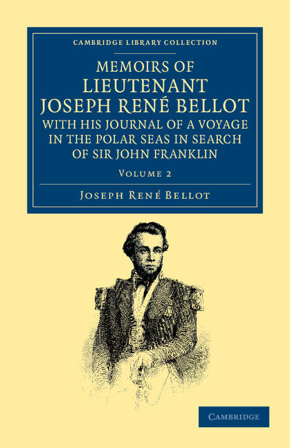Memoirs of Lieutenant Joseph René Bellot, with his Journal of a Voyage in the Polar Seas in Search of Sir John Franklin (Paperback / softback) 9781108050050