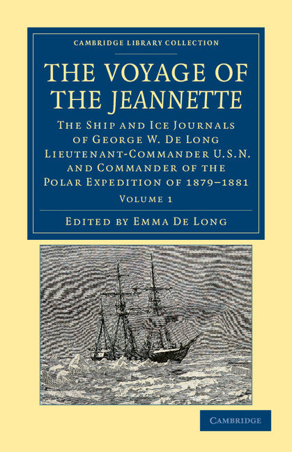 The Voyage of the Jeannette; The Ship and Ice Journals of George W. De Long, Lieutenant-Commander U.S.N., and Commander of the Polar Expedition of 1879–1881 (Paperback / softback) 9781108050173