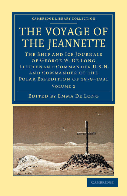 The Voyage of the Jeannette; The Ship and Ice Journals of George W. De Long, Lieutenant-Commander U.S.N., and Commander of the Polar Expedition of 1879–1881 (Paperback / softback) 9781108050180