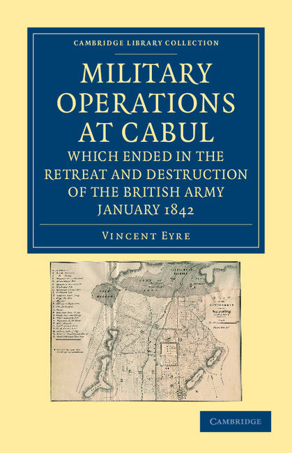 Military Operations at Cabul, which Ended in the Retreat and Destruction of the British Army, January 1842; With a Journal of Imprisonment in Affghanistan (Paperback / softback) 9781108050234