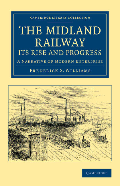 The Midland Railway: Its Rise and Progress; A Narrative of Modern Enterprise (Paperback / softback) 9781108050364