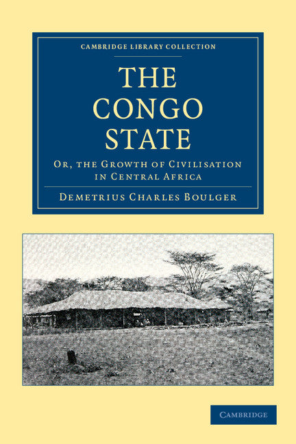 The Congo State; Or, the Growth of Civilisation in Central Africa (Paperback / softback) 9781108050692