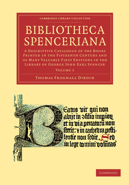 Bibliotheca Spenceriana; A Descriptive Catalogue of the Books Printed in the Fifteenth Century and of Many Valuable First Editions in the Library of George John Earl Spencer (Paperback / softback) 9781108051071