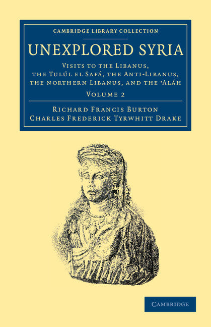 Unexplored Syria; Visits to the Libanus, the Tulúl el Safá, the Anti-Libanus, the Northern Libanus, and the 'Aláh (Paperback / softback) 9781108052030