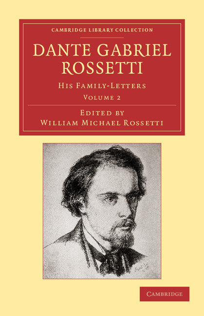 Dante Gabriel Rossetti; His Family-Letters, with a Memoir by William Michael Rossetti (Paperback / softback) 9781108052061