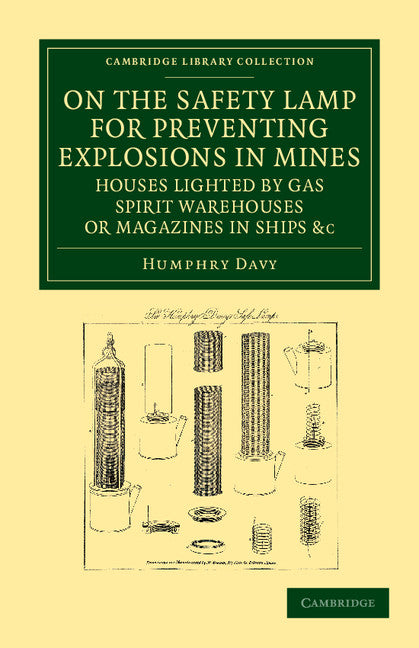 On the Safety Lamp for Preventing Explosions in Mines, Houses Lighted by Gas, Spirit Warehouses, or Magazines in Ships, etc.; With Some Researches on Flame (Paperback / softback) 9781108052139
